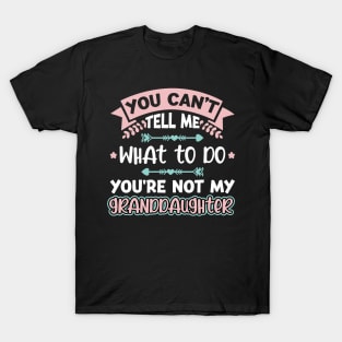 You Can't Tell Me What To Do Granddaughter T-Shirt